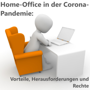 Home-Office in der Corona-Pandemie: Vorteile, Herausforderungen und Rechte Home-Office in der Corona-Pandemie: Vorteile, Herausforderungen und Rechte